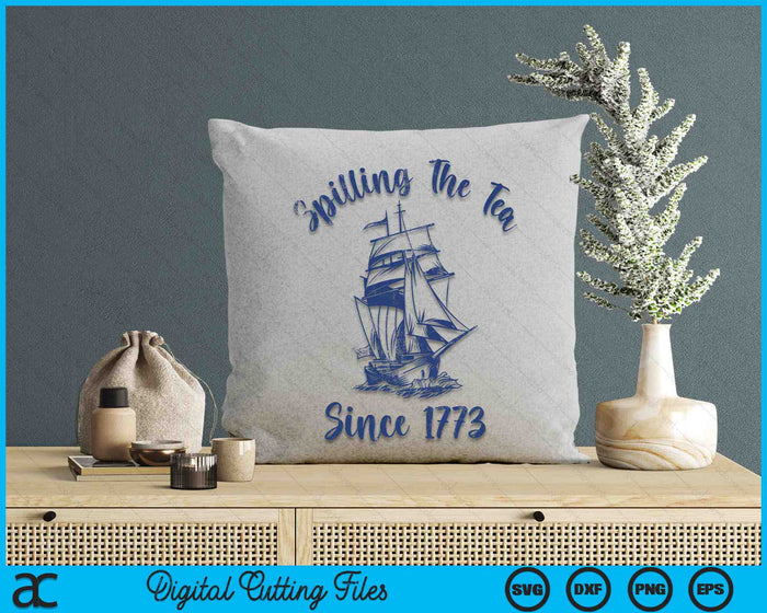 4th Of July Spilling The Tea Since 1773 SVG PNG Digital Cutting Files