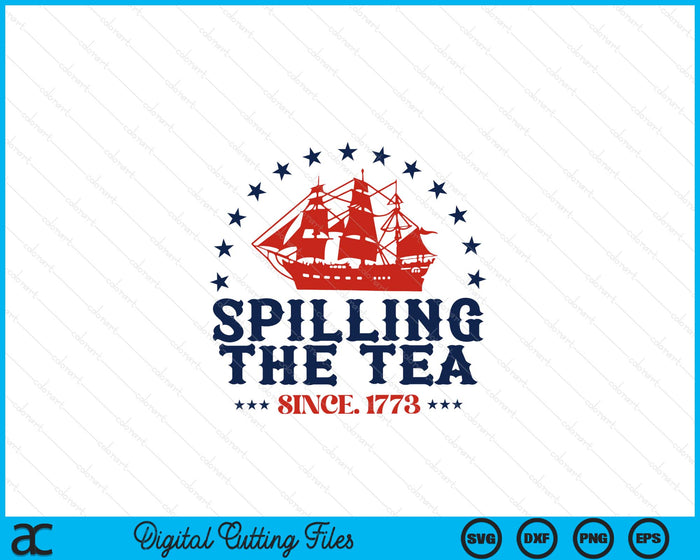 4th Of July Spilling The Tea Since 1773 Fourth Of July SVG PNG Digital Cutting Files