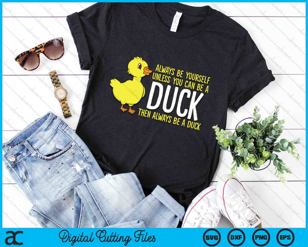 Funny Always Be Yourself Unless You Can Be A Duck SVG PNG Digital Cutting Files