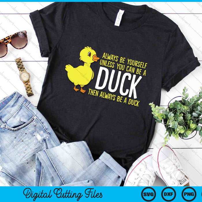 Funny Always Be Yourself Unless You Can Be A Duck SVG PNG Digital Cutting Files