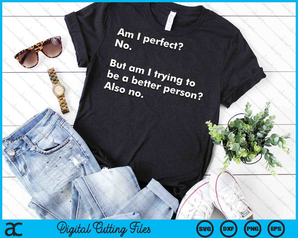 Am I Perfect No But Am I Trying To Be A Better Person SVG PNG Digital Cutting Files