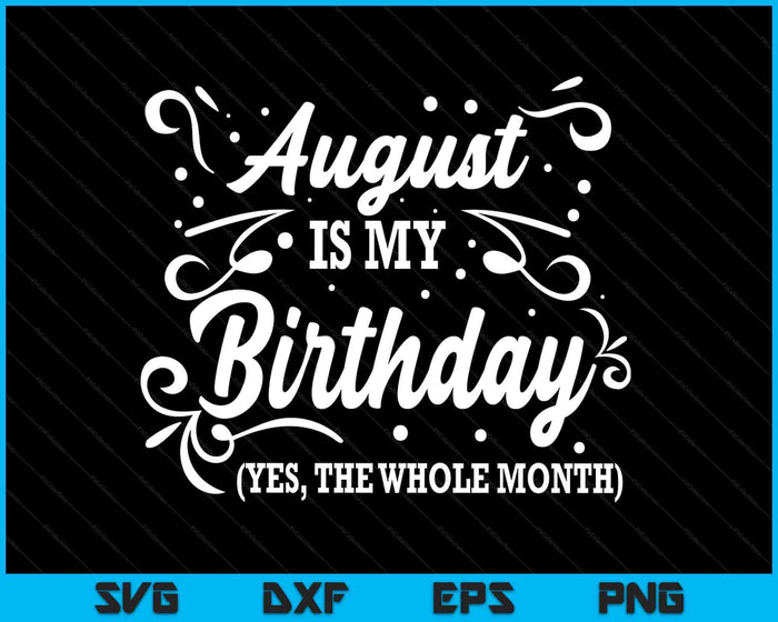 Funny August Is My Birthday Yes The Whole Month Birthday SVG PNG Digital Printable Files Funny August Is My Birthday Yes The Whole Month Birthday SVG PNG Digital Printable Files