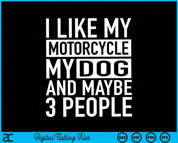 Funny Biker I like My Motorcycle Dog & Maybe 3 People SVG PNG Digital Cutting File
