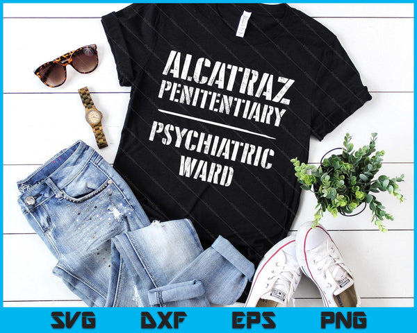 Funny California Alcatraz Penitentiary Psychiatric Ward SVG PNG Digital Printable Files