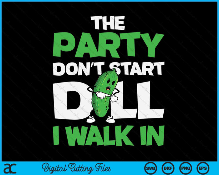 Dill Pickle Lover The Party Don't Start Till I Walk In SVG PNG Digital Cutting Files Dill Pickle Lover The Party Don't Start Till I Walk In SVG PNG Digital Cutting Files