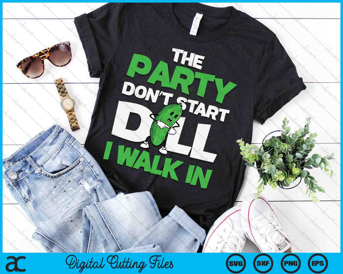 Dill Pickle Lover The Party Don't Start Till I Walk In SVG PNG Digital Cutting Files Dill Pickle Lover The Party Don't Start Till I Walk In SVG PNG Digital Cutting Files