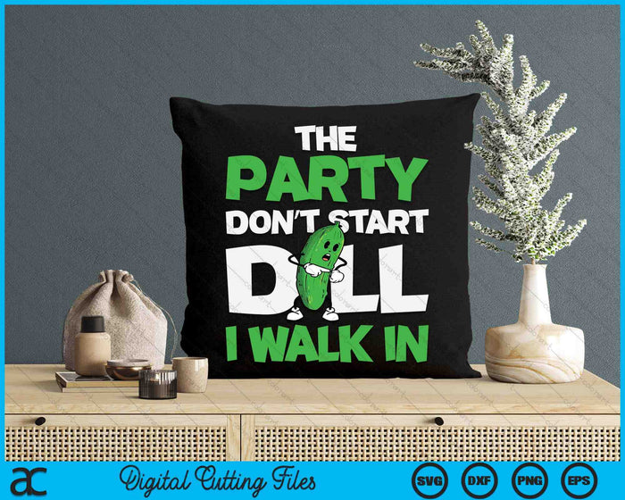 Dill Pickle Lover The Party Don't Start Till I Walk In SVG PNG Digital Cutting Files Dill Pickle Lover The Party Don't Start Till I Walk In SVG PNG Digital Cutting Files