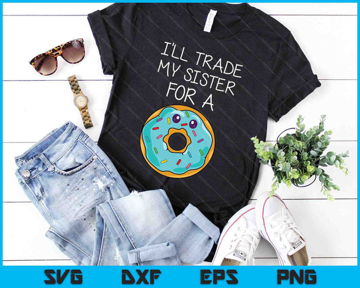 Funny Donut I'll Trade My Sister For A Donut Kids SVG PNG Digital Cutting Files Funny Donut I'll Trade My Sister For A Donut Kids SVG PNG Digital Cutting Files