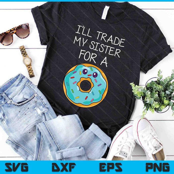 Funny Donut I'll Trade My Sister For A Donut Kids SVG PNG Digital Cutting Files Funny Donut I'll Trade My Sister For A Donut Kids SVG PNG Digital Cutting Files