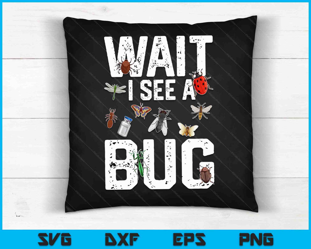Funny Entomologist Sayings Tee Wait i See a Bug Entomology SVG Files