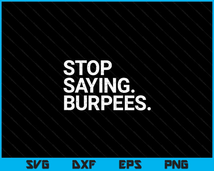Funny Exercise Saying Workout Gear Stop Saying Burpees SVG PNG Digital Cutting Files Funny Exercise Saying Workout Gear Stop Saying Burpees SVG PNG Digital Cutting Files