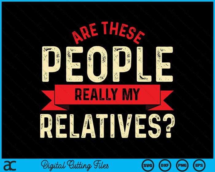 Funny Family Reunion Are These People Really My Relatives SVG PNG Digital Cutting File Funny Family Reunion Are These People Really My Relatives SVG PNG Digital Cutting File