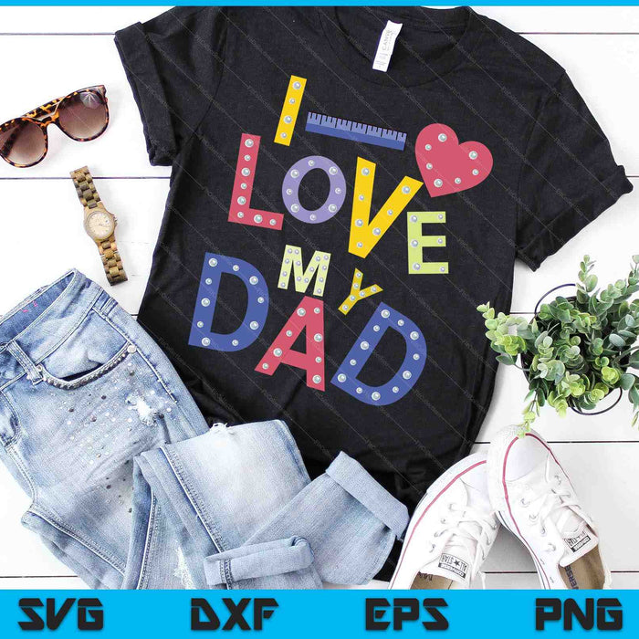 Fathers Day Valentines Day For Kids I Love My Dad SVG PNG Digital Printable Files