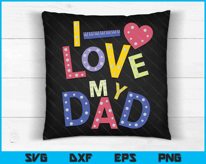 Fathers Day Valentines Day For Kids I Love My Dad SVG PNG Digital Printable Files