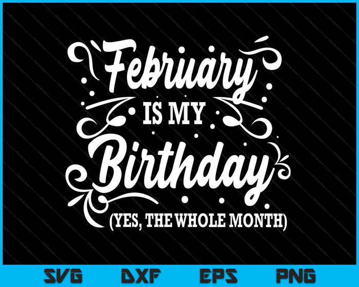 Funny February Is My Birthday Yes The Whole Month Birthday SVG PNG Digital Printable Files Funny February Is My Birthday Yes The Whole Month Birthday SVG PNG Digital Printable Files