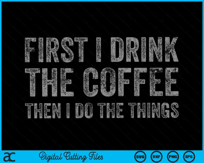 Funny First I Drink The Coffee Then I Do The Things SVG PNG Cutting Printable Files Funny First I Drink The Coffee Then I Do The Things SVG PNG Cutting Printable Files