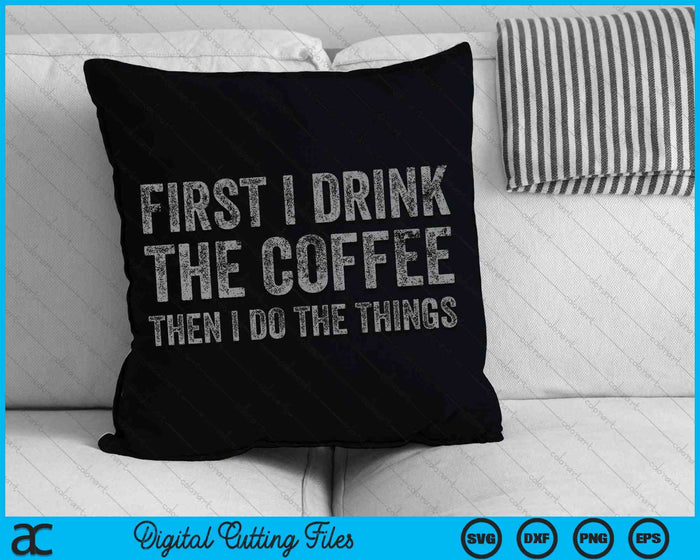 Funny First I Drink The Coffee Then I Do The Things SVG PNG Cutting Printable Files Funny First I Drink The Coffee Then I Do The Things SVG PNG Cutting Printable Files