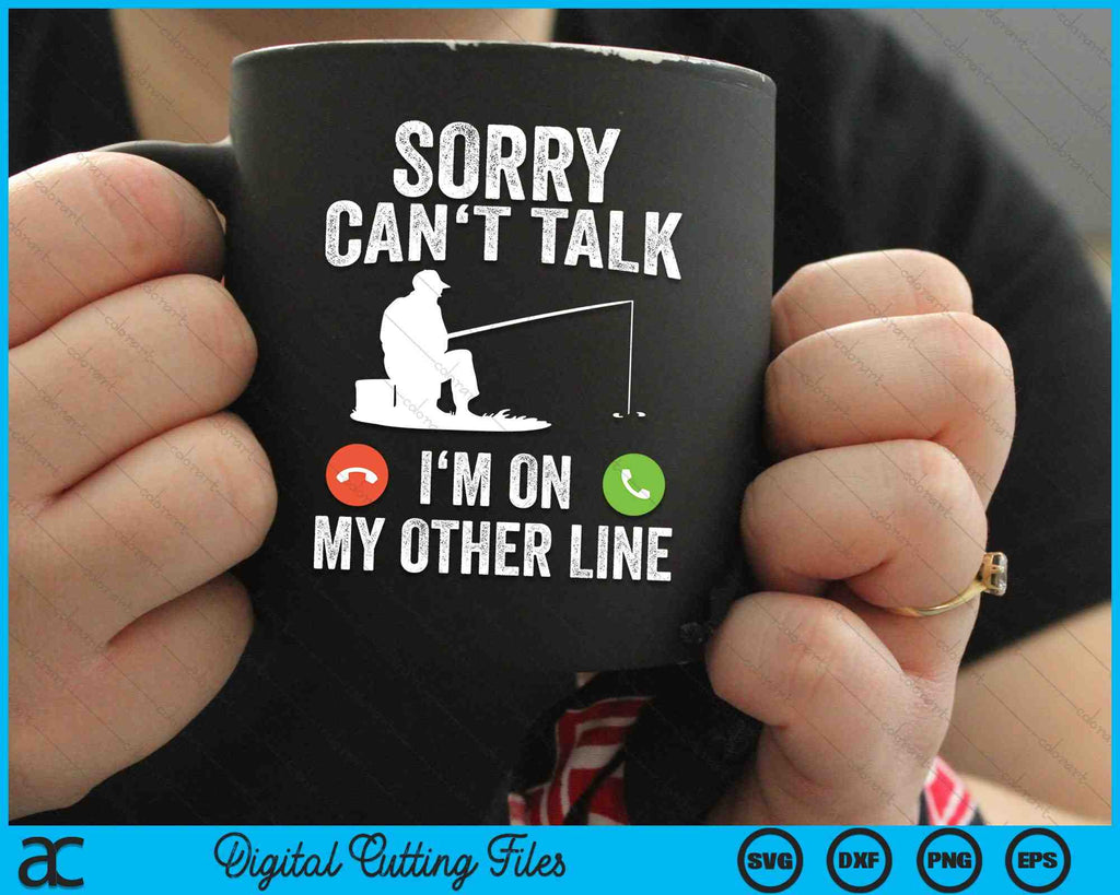 Funny Fishing Sorry Can't Talk I'm On My Other Line SVG PNG Files