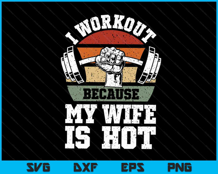 Funny Fitness Gym Lover I Workout Because My Wife Is Hot SVG PNG Digital Cutting Files