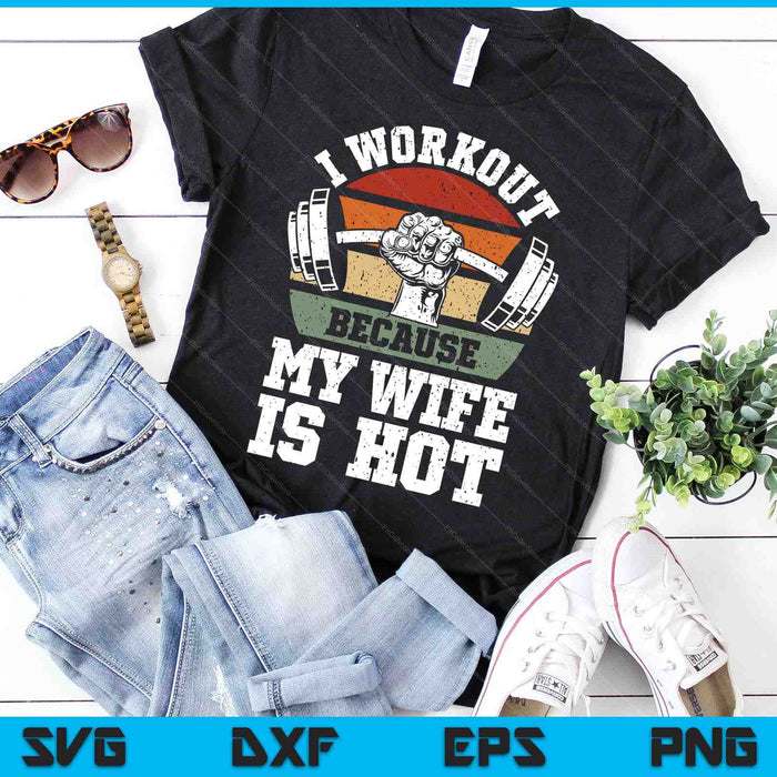 Funny Fitness Gym Lover I Workout Because My Wife Is Hot SVG PNG Digital Cutting Files