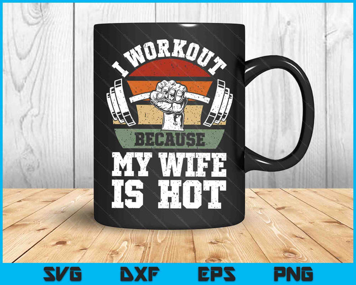 Funny Fitness Gym Lover I Workout Because My Wife Is Hot SVG PNG Digital Cutting Files