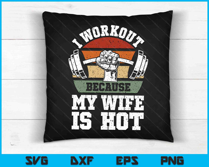 Funny Fitness Gym Lover I Workout Because My Wife Is Hot SVG PNG Digital Cutting Files