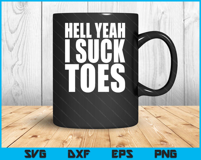Funny Foot Fetish Sucking Toes Joke Hell Yeah I Suck Toes SVG PNG Digital Printable Files Funny Foot Fetish Sucking Toes Joke Hell Yeah I Suck Toes SVG PNG Digital Printable Files