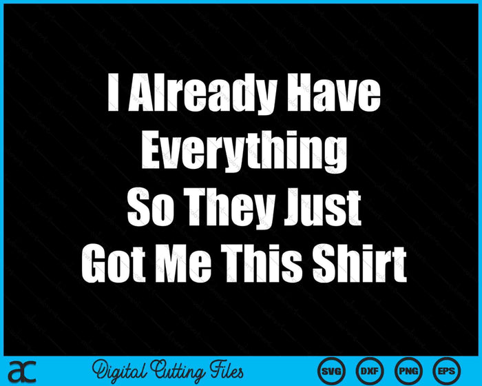 Funny Gag Gift For Someone Who Already Has Everything SVG PNG Digital Printable Files Funny Gag Gift For Someone Who Already Has Everything SVG PNG Digital Printable Files