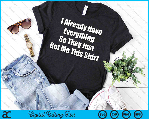 Funny Gag Gift For Someone Who Already Has Everything SVG PNG Digital Printable Files