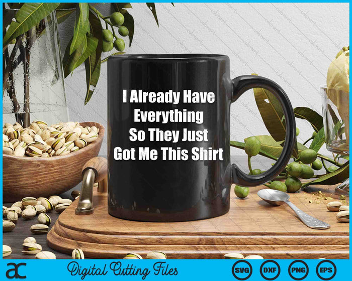 Funny Gag Gift For Someone Who Already Has Everything SVG PNG Digital Printable Files Funny Gag Gift For Someone Who Already Has Everything SVG PNG Digital Printable Files