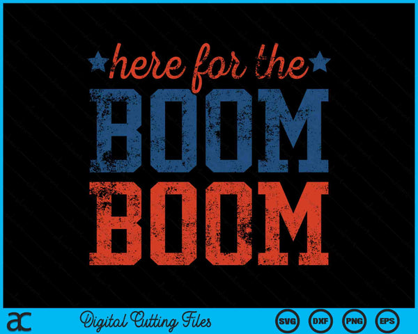 Here For The Boom Boom 4th Of July SVG PNG Digital Cutting Files