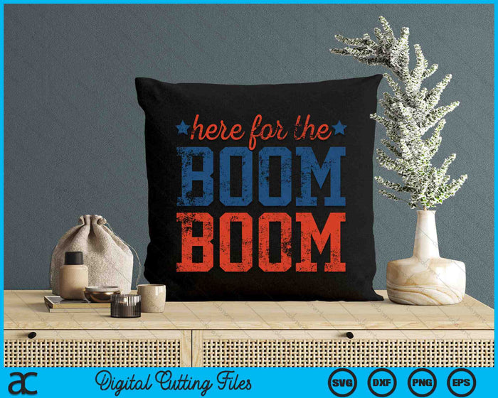 Here For The Boom Boom 4th Of July SVG PNG Digital Cutting Files