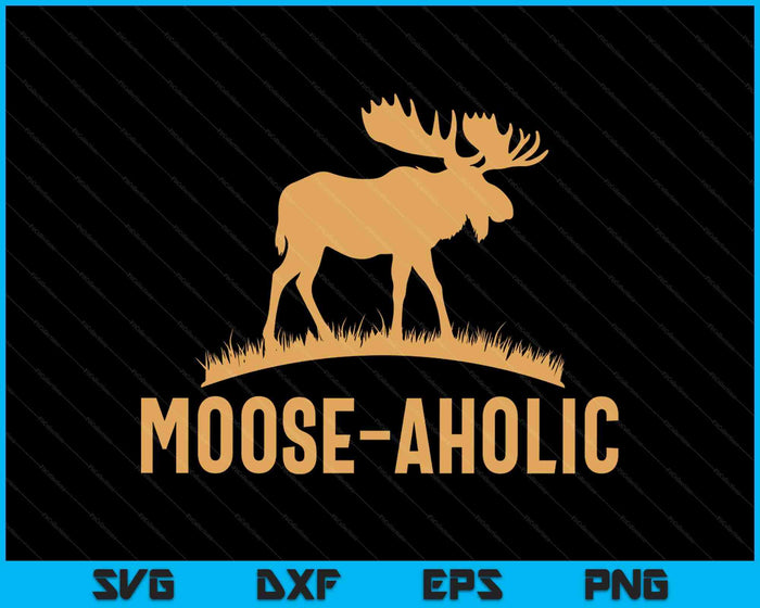 Funny Hunting Graphic Moose Aholic Moose Hunters SVG PNG Digital Printable Files Funny Hunting Graphic Moose Aholic Moose Hunters SVG PNG Digital Printable Files