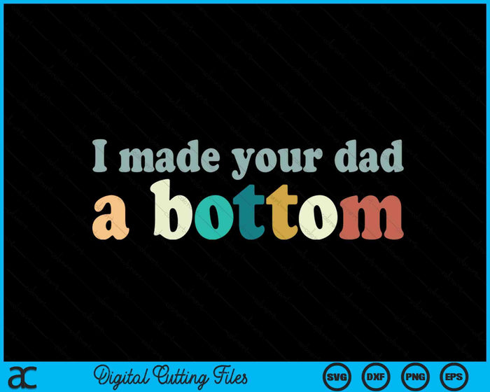 Funny I Made Your Dad A BottomSVG PNG Digital Cutting Files Funny I Made Your Dad A BottomSVG PNG Digital Cutting Files