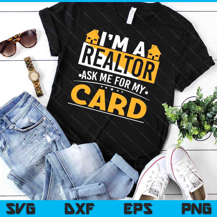 Funny Im A Realtor Ask Me For My Card Real Estate Agent SVG PNG Digital Cutting Files