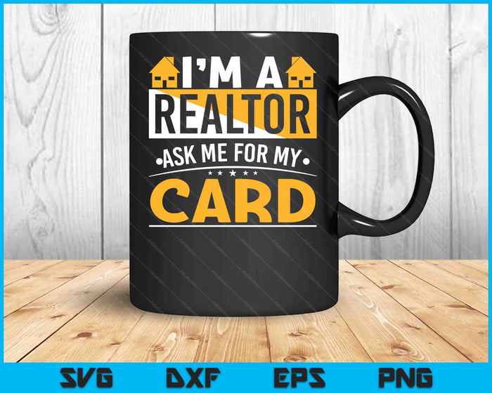 Funny Im A Realtor Ask Me For My Card Real Estate Agent SVG PNG Digital Cutting Files