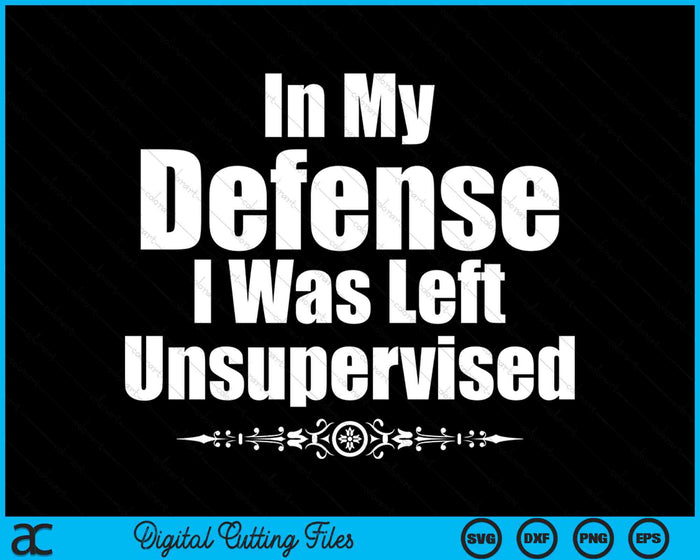 Funny In My Defense I Was Left Unsupervised SVG PNG Digital Cutting Files Funny In My Defense I Was Left Unsupervised SVG PNG Digital Cutting Files