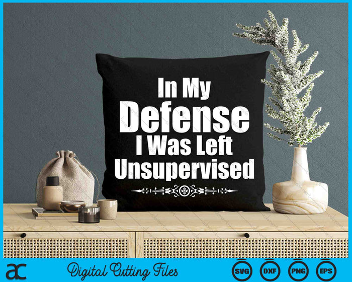 Funny In My Defense I Was Left Unsupervised SVG PNG Digital Cutting Files Funny In My Defense I Was Left Unsupervised SVG PNG Digital Cutting Files