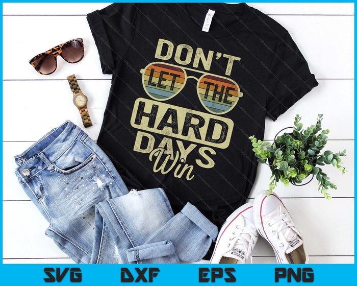 Funny Inspirational Quote Don't Let The Hard Days Win Men SVG PNG Digital Printable Files Funny Inspirational Quote Don't Let The Hard Days Win Men SVG PNG Digital Printable Files