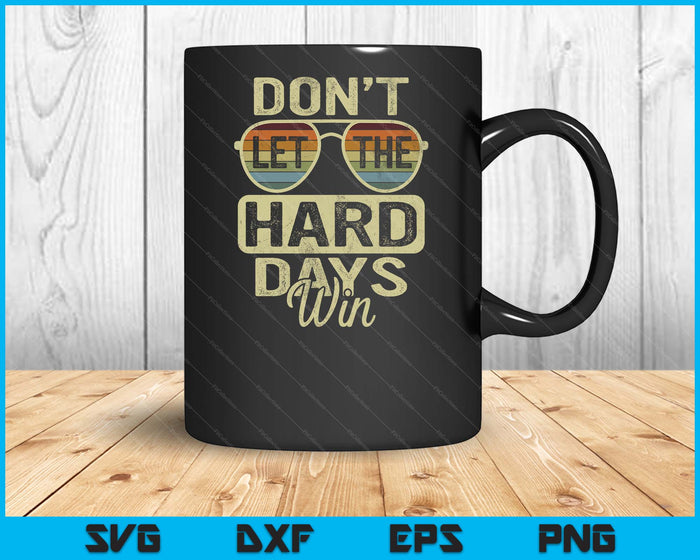 Funny Inspirational Quote Don't Let The Hard Days Win Men SVG PNG Digital Printable Files Funny Inspirational Quote Don't Let The Hard Days Win Men SVG PNG Digital Printable Files