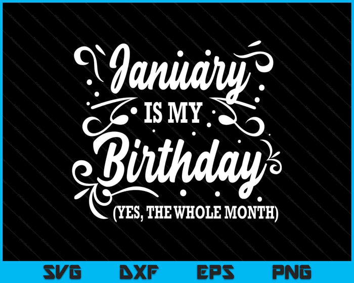 Funny January Is My Birthday Yes The Whole Month Birthday SVG PNG Digital Printable Files Funny January Is My Birthday Yes The Whole Month Birthday SVG PNG Digital Printable Files