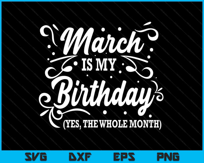 Funny March Is My Birthday Yes The Whole Month Birthday SVG PNG Digital Printable Files Funny March Is My Birthday Yes The Whole Month Birthday SVG PNG Digital Printable Files