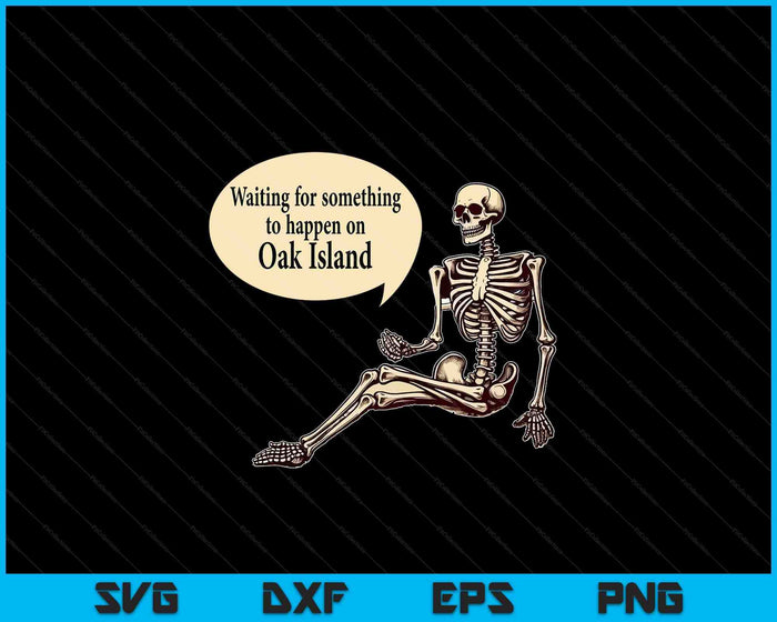 Oak Island Waiting For Something To Happen Skeleton SVG PNG Digital Cutting Files Oak Island Waiting For Something To Happen Skeleton SVG PNG Digital Cutting Files
