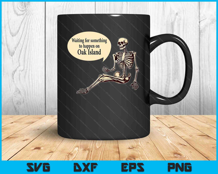 Oak Island Waiting For Something To Happen Skeleton SVG PNG Digital Cutting Files Oak Island Waiting For Something To Happen Skeleton SVG PNG Digital Cutting Files