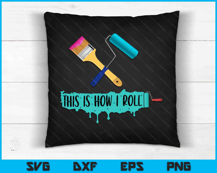 Funny Painter Saying Paint Roller & Brush This is How I Roll SVG PNG Digital Cutting Files