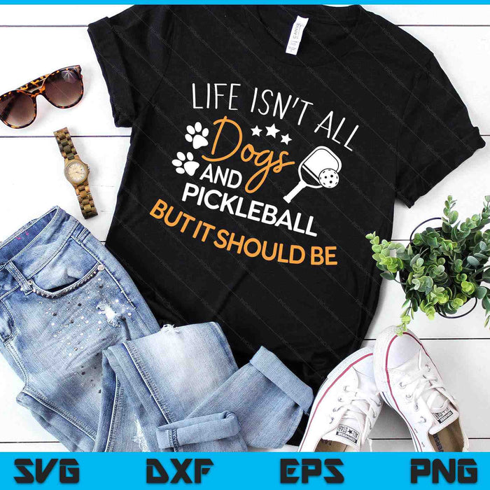 Funny Pickleball Dog Lover Life Isn't All Dogs Pickleball SVG PNG Digital Printable Files Funny Pickleball Dog Lover Life Isn't All Dogs Pickleball SVG PNG Digital Printable Files
