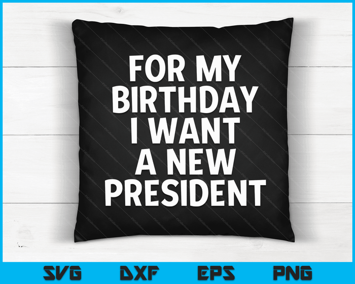 Funny Political Birthday Gift I Want A New President Voting SVG PNG Digital Cutting Files Funny Political Birthday Gift I Want A New President Voting SVG PNG Digital Cutting Files