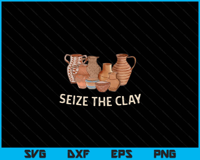 Funny Pottery Ceramics Artist Seize The Clay Men Women Gift SVG PNG Digital Cutting Files Funny Pottery Ceramics Artist Seize The Clay Men Women Gift SVG PNG Digital Cutting Files