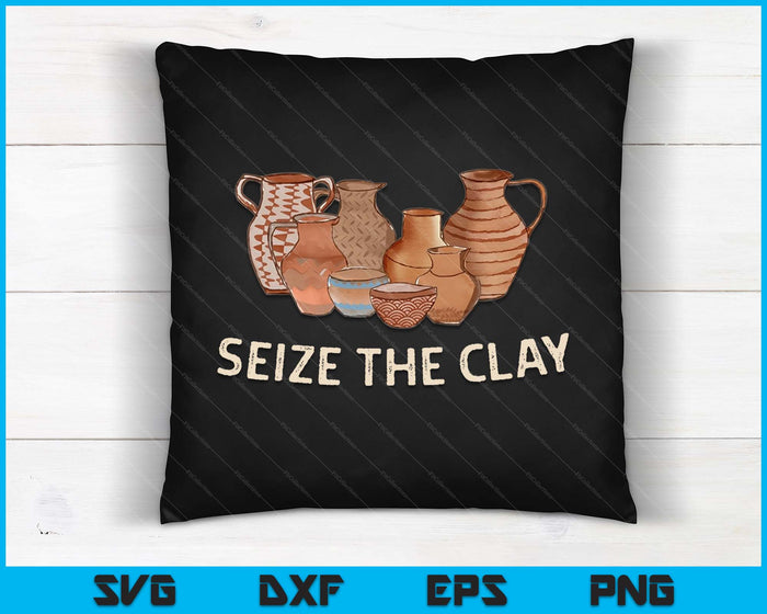 Funny Pottery Ceramics Artist Seize The Clay Men Women Gift SVG PNG Digital Cutting Files Funny Pottery Ceramics Artist Seize The Clay Men Women Gift SVG PNG Digital Cutting Files