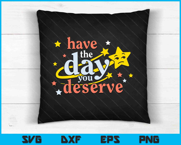 Sarcastic Have The Day You Deserve Motivational Quote SVG PNG Digital Cutting Files